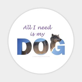 All I need is my Dog - Husky oil painting wordart Magnet